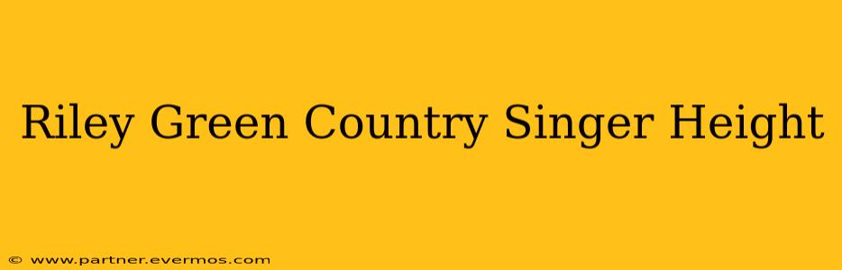 Riley Green Country Singer Height
