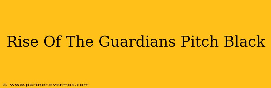 Rise Of The Guardians Pitch Black