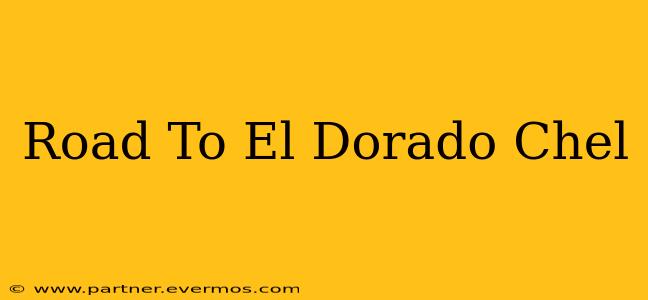 Road To El Dorado Chel