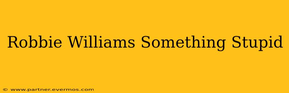 Robbie Williams Something Stupid