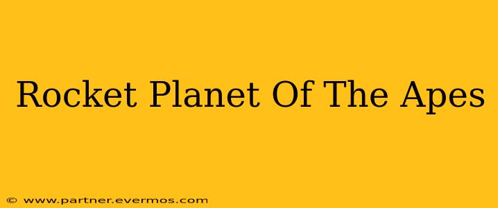 Rocket Planet Of The Apes