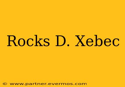 Rocks D. Xebec
