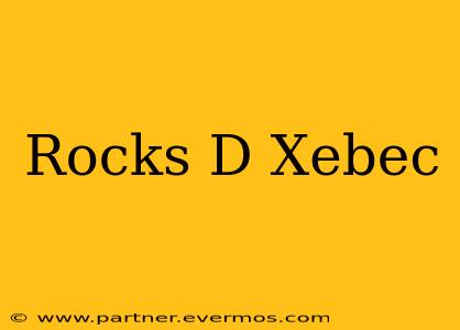 Rocks D Xebec