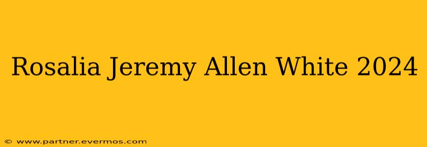 Rosalia Jeremy Allen White 2024
