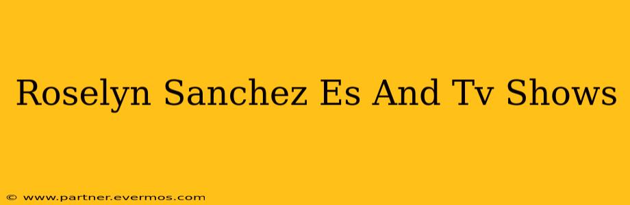 Roselyn Sanchez Es And Tv Shows