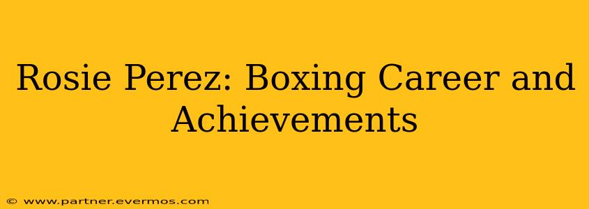 Rosie Perez: Boxing Career and Achievements