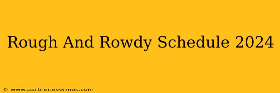 Rough And Rowdy Schedule 2024