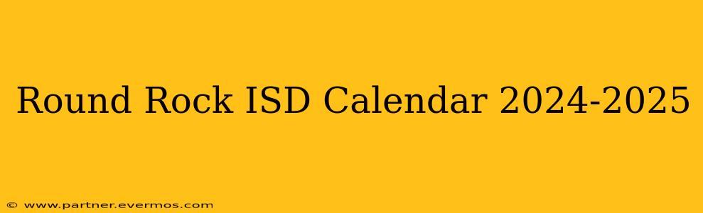 Round Rock ISD Calendar 2024-2025