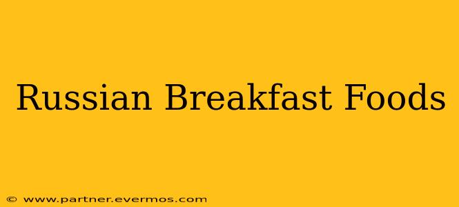 Russian Breakfast Foods