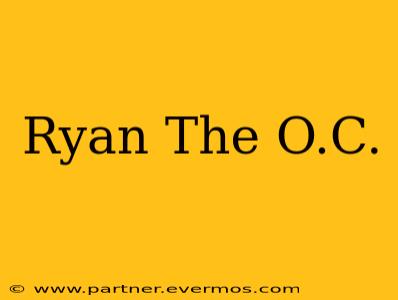 Ryan The O.C.
