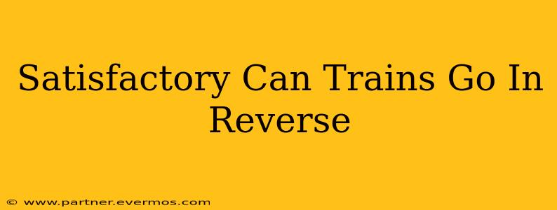 Satisfactory Can Trains Go In Reverse