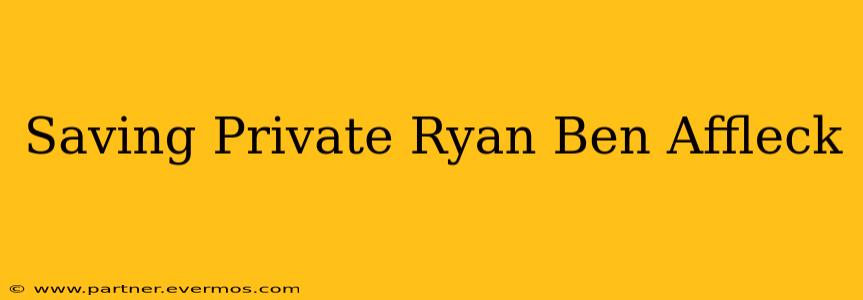 Saving Private Ryan Ben Affleck