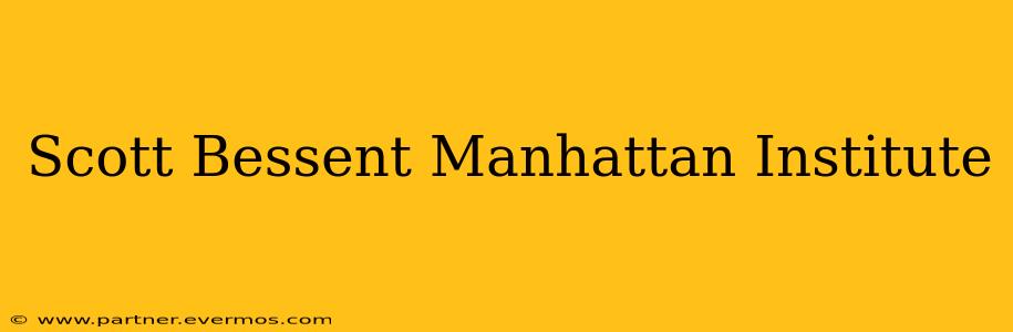 Scott Bessent Manhattan Institute