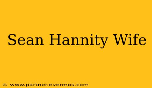 Sean Hannity Wife