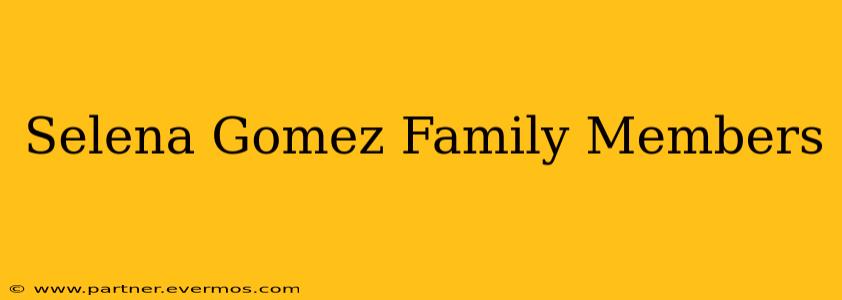 Selena Gomez Family Members