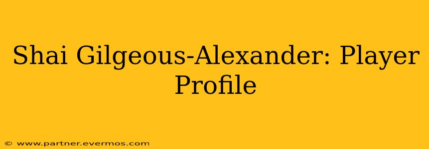 Shai Gilgeous-Alexander: Player Profile