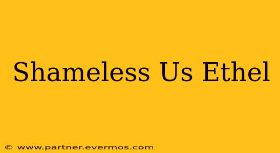 Shameless Us Ethel