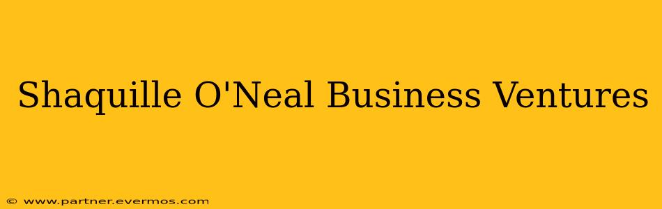 Shaquille O'Neal Business Ventures