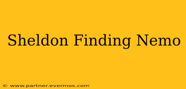 Sheldon Finding Nemo