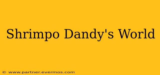 Shrimpo Dandy's World