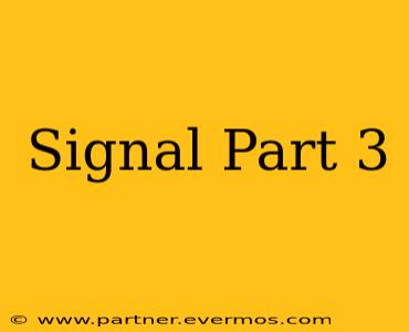 Signal Part 3