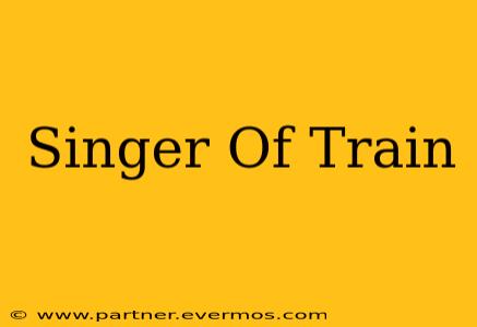Singer Of Train