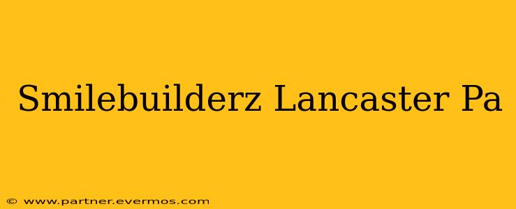 Smilebuilderz Lancaster Pa