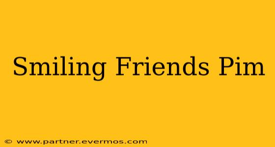 Smiling Friends Pim