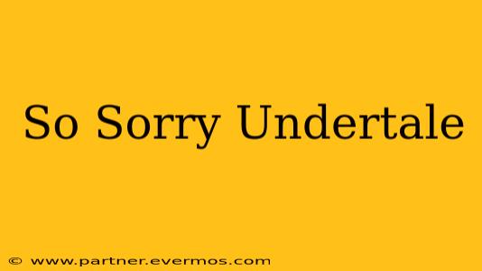 So Sorry Undertale