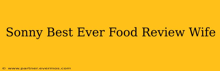 Sonny Best Ever Food Review Wife