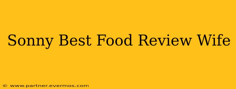 Sonny Best Food Review Wife