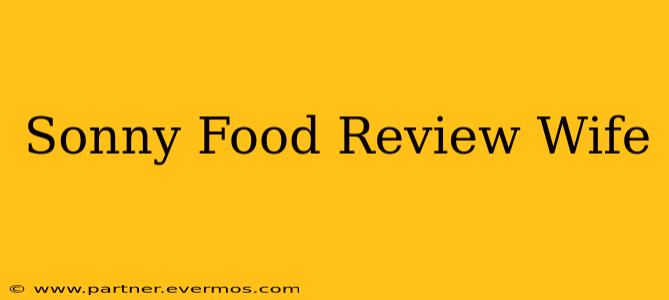 Sonny Food Review Wife
