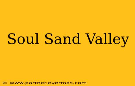 Soul Sand Valley