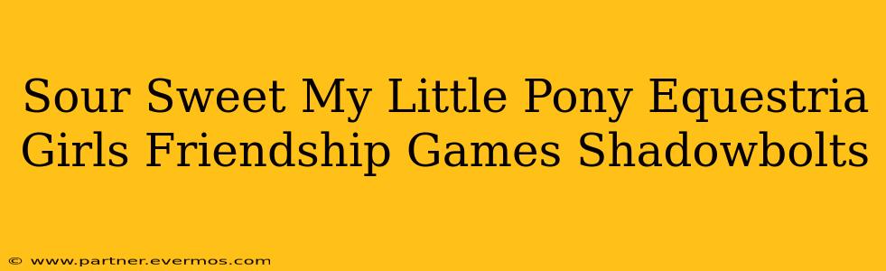 Sour Sweet My Little Pony Equestria Girls Friendship Games Shadowbolts