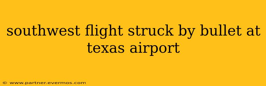 southwest flight struck by bullet at texas airport