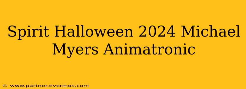 Spirit Halloween 2024 Michael Myers Animatronic