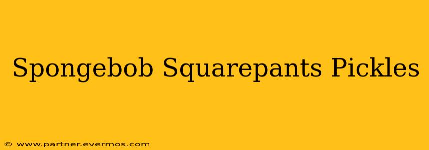 Spongebob Squarepants Pickles