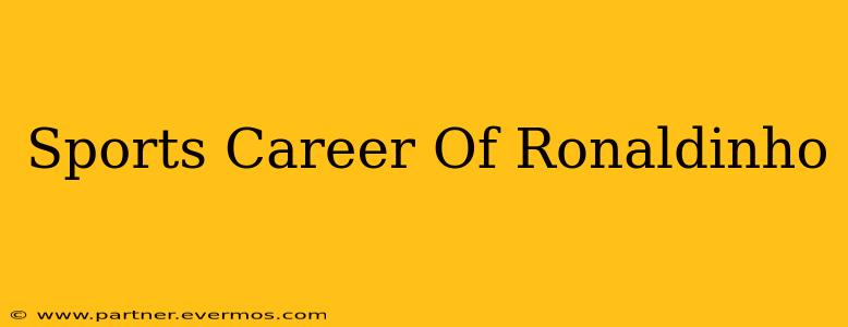 Sports Career Of Ronaldinho