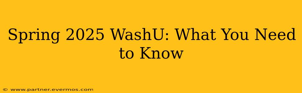 Spring 2025 WashU: What You Need to Know