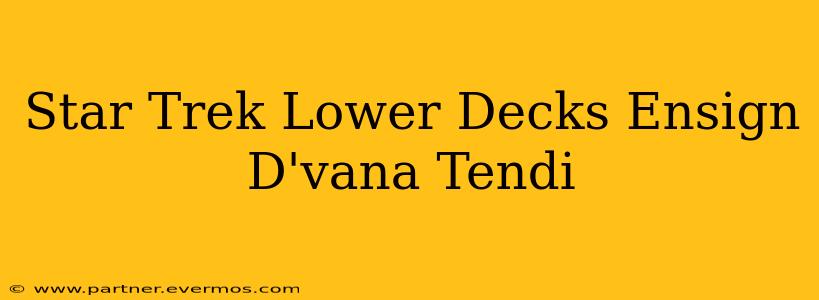 Star Trek Lower Decks Ensign D'vana Tendi