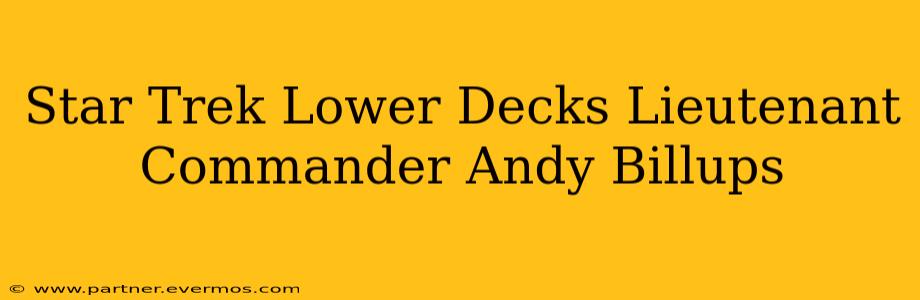 Star Trek Lower Decks Lieutenant Commander Andy Billups