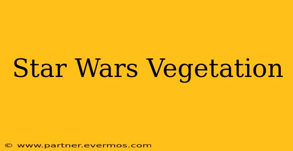 Star Wars Vegetation