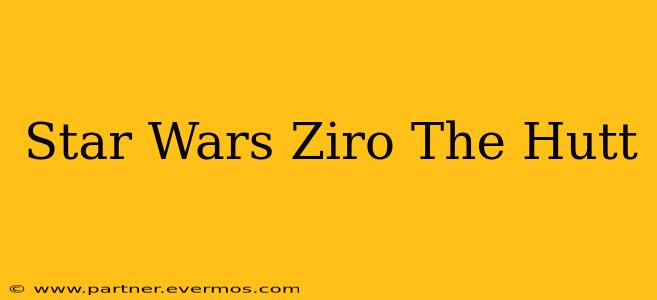 Star Wars Ziro The Hutt
