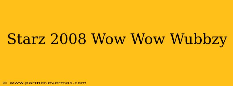 Starz 2008 Wow Wow Wubbzy