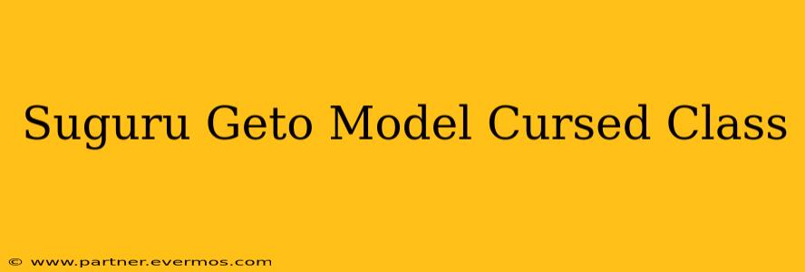 Suguru Geto Model Cursed Class