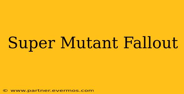 Super Mutant Fallout