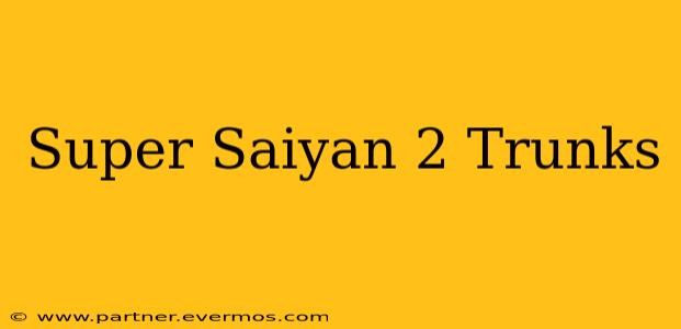 Super Saiyan 2 Trunks