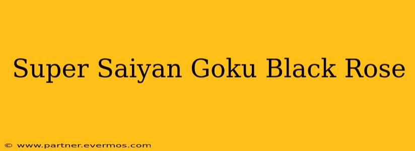 Super Saiyan Goku Black Rose