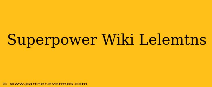 Superpower Wiki Lelemtns