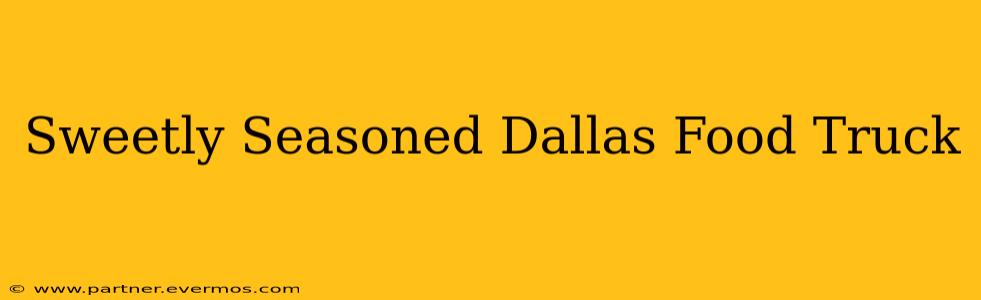 Sweetly Seasoned Dallas Food Truck